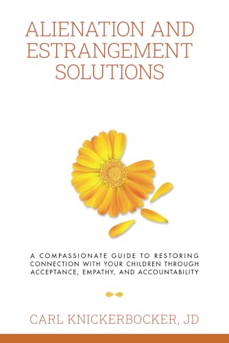 Alienation And Estrangement Solutions: A Compassionate Guide To Restoring Connection With Your Children Through Acceptance, Empathy, And Accountability von Independently published