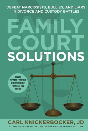 Family Court Solutions: Defeat Narcissists, Bullies, and Liars in Divorce and Custody Cases Family Court Solutions: Defeat Narcissists, Bullies, and Liars in Divorce and Custody Cases