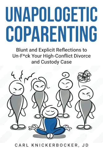 Unapologetic Coparenting: Blunt And Explicit Reflections To Un-F*ck Your High-Conflict Divorce And Custody Case von Independently published