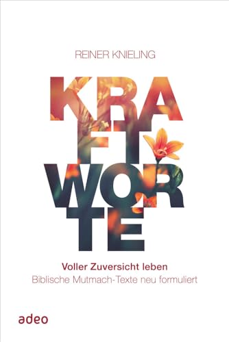 Kraftworte - Voller Zuversicht leben: Biblische Mutmach-Texte neu formuliert von adeo