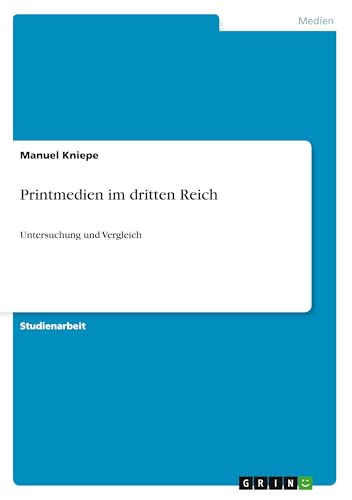 Printmedien im dritten Reich: Untersuchung und Vergleich von GRIN Verlag