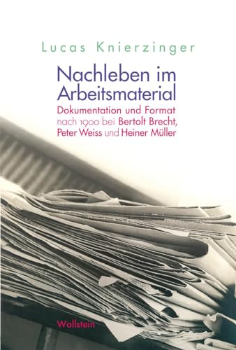 Nachleben im Arbeitsmaterial: Dokumentation und Format nach 1900 bei Bertolt Brecht, Peter Weiss und Heiner Müller von Wallstein