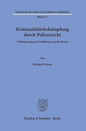 Kriminalitätsbekämpfung durch Polizeirecht.: Verhinderung und Verhütung von Straftaten. (Das Recht der inneren und äußeren Sicherheit)