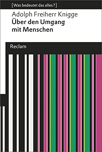Über den Umgang mit Menschen. Eine Auswahl (Was bedeutet das alles?): Knigge, Adolph Freiherr – Erläuterungen; Denkanstöße; Analyse (Reclams Universal-Bibliothek)