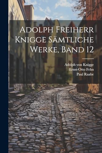 Adolph Freiherr Knigge Sämtliche Werke, Band 12 von Legare Street Press