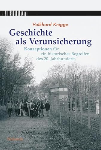 Geschichte als Verunsicherung: Konzeptionen für ein historisches Begreifen des 20. Jahrhunderts von Wallstein Verlag GmbH