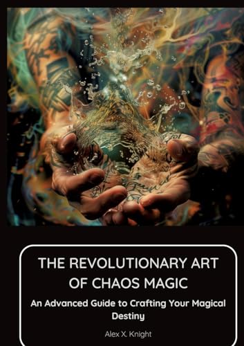 The Revolutionary Art of Chaos Magic: An Advanced Guide to Crafting Your Magical Destiny von tredition