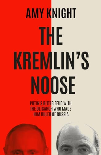 The Kremlin's Noose: Vladimir Putin’s Bitter Feud with the Oligarch Who Made Him Ruler of Russia