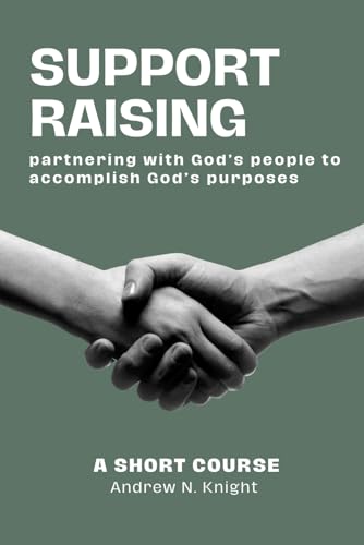 Support Raising: partnering with God's people to accomplish God's purposes von Independently published