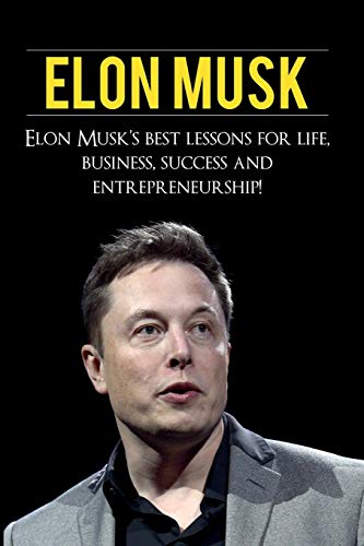 Elon Musk: Elon Musk's Best Lessons for Life, Business, Success and Entrepreneurship