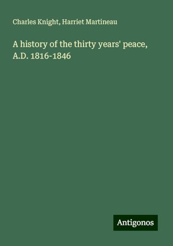 A history of the thirty years' peace, A.D. 1816-1846 von Antigonos Verlag