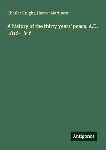 A history of the thirty years' peace, A.D. 1816-1846 von Antigonos Verlag