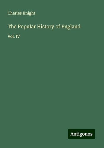The Popular History of England: Vol. IV von Antigonos Verlag
