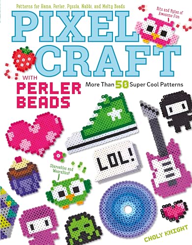 Pixel Craft with Perler Beads: More Than 50 Super Cool Patterns: Patterns for Hama, Perler, Pyssla, Nabbi, and Melty Beads