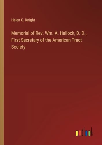 Memorial of Rev. Wm. A. Hallock, D. D., First Secretary of the American Tract Society von Outlook Verlag