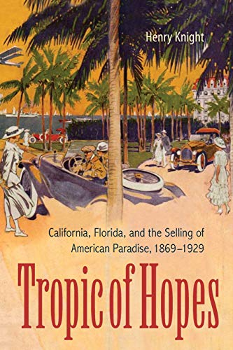 Tropic of Hopes: California, Florida, and the Selling of American Paradise, 1869-1929 von University Press of Florida