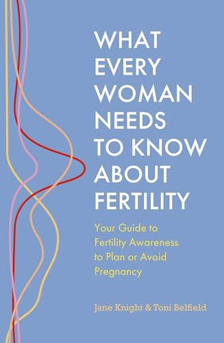 What Every Woman Needs to Know About Fertility: Your Guide to Fertility Awareness to Plan or Avoid Pregnancy von Sheldon Press