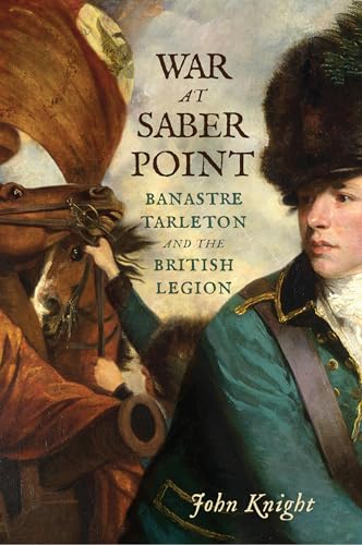 War at Saber Point: Banastre Tarleton and the British Legion von Westholme Publishing