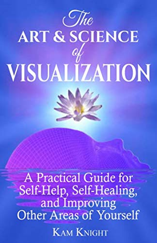 The Art and Science of Visualization: A Practical Guide for Self-Help, Self-Healing, and Improving Other Areas of Yourself (Personal Mastery) von Independently published