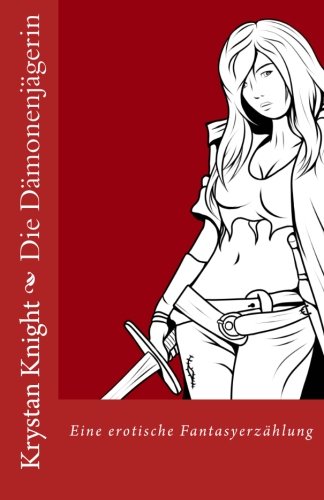 Die Dämonenjägerin: Eine erotische Fantasyerzählung Die Dämonenjägerin: Eine erotische Fantasyerzählung von CreateSpace Independent Publishing Platform