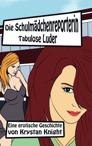 Die Schulmädchenreporterin: Tabulose Luder Die Schulmädchenreporterin: Tabulose Luder von CreateSpace Independent Publishing Platform