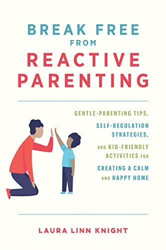 Break Free from Reactive Parenting: Gentle-Parenting Tips, Self-Regulation Strategies, and Kid-Friendly Activities for Creating a Calm and Happy Home von Ulysses Press