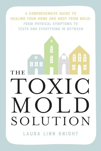 The Toxic Mold Solution: A Comprehensive Guide to Healing Your Home and Body from Mold: From Physical Symptoms to Tests and Everything in Between von Ulysses Press