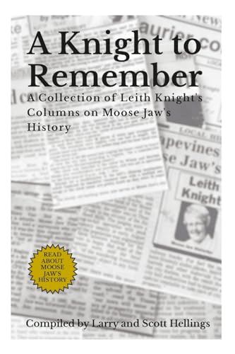 A Knight to Remember: A Collection of Leith Knight's Columns on Moose Jaw's History von Lulu.com