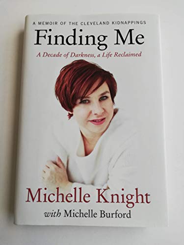 Finding Me: A Decade of Darkness, a Life Reclaimed: A Memoir of the Cleveland Kidnappings Finding Me: A Decade of Darkness, a Life Reclaimed: A Memoir of the Cleveland Kidnappings