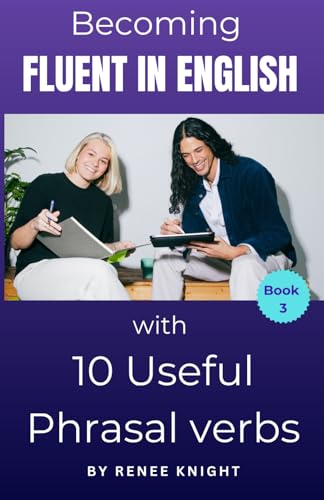 Becoming Fluent in English with 10 Useful Phrasal Verbs (Becoming Fluent in English with Phrasal Verbs)