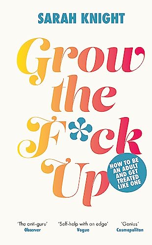 Grow the F*ck Up: How to be an adult and get treated like one (A No F*cks Given Guide)
