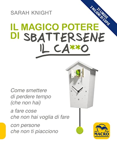 Il magico potere di sbattersene il ca**o. Come smettere di perdere tempo (che non hai) a fare cose che non hai voglia di fare con persone che non ti piacciono (Essere Felici) von Macro Edizioni