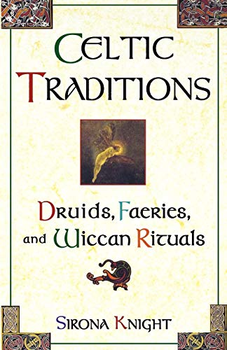 Celtic Traditions: Shamans, Druids, Faeries, and Wiccan Rituals