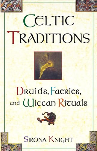 Celtic Traditions: Shamans, Druids, Faeries, and Wiccan Rituals