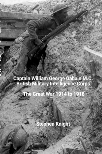 Captain William George Gabain M.C.: British Military Intelligence Corps: The Great War 1914 to 1918 von Lulu.com
