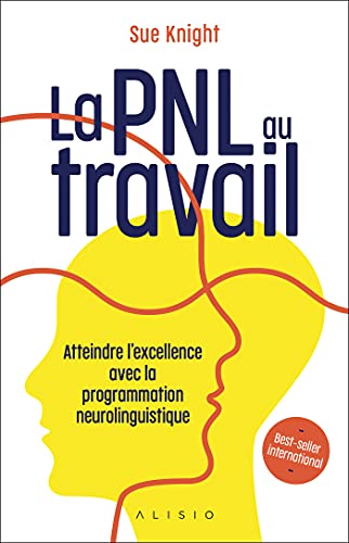 La PNL au travail: Atteindre l'excellence avec la programmation neurolinguistique von ALISIO