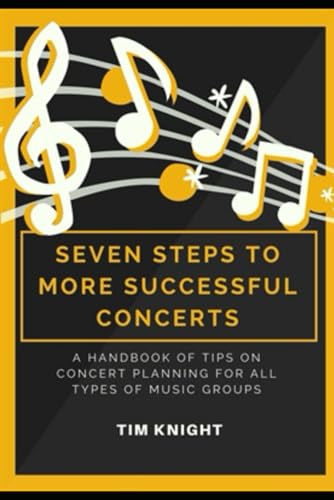 Seven steps to more successful concerts: A handbook of tips on concert planning for all types of music groups von Independently published