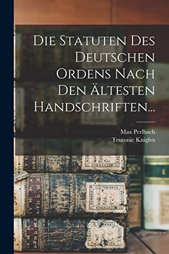 Die Statuten Des Deutschen Ordens Nach Den Ältesten Handschriften... von Legare Street Press
