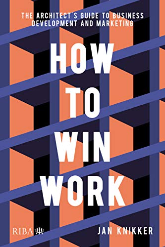 How to Win Work: The architect's guide to business development and marketing