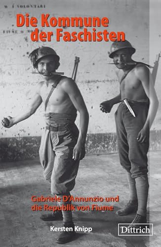 Die Kommune der Faschisten: Gabriele D’Annunzio und die Republik von Fiume von Dittrich Verlag