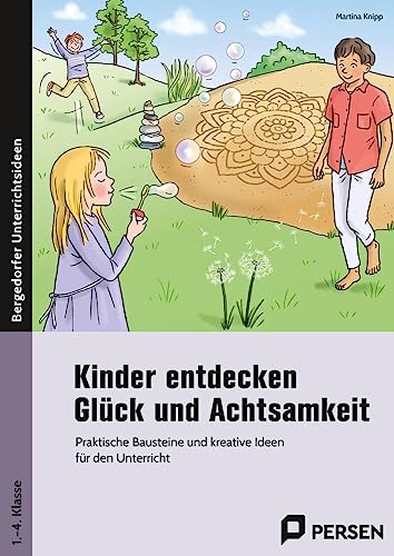 Kinder entdecken Glück und Achtsamkeit: Praktische Bausteine und kreative Ideen für den Unterricht (1. bis 4. Klasse)