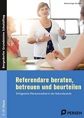 Referendare beraten, betreuen und beurteilen: Erfolgreiche Mentorenarbeit in der Sekundarstufe (5. bis 10. Klasse) (Bergedorfer Grundsteine Schulalltag - SEK) von Persen Verlag in der AAP Lehrerwelt GmbH