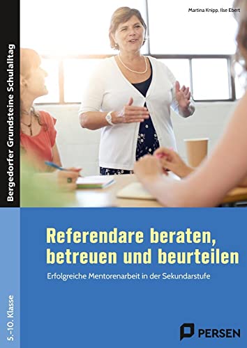 Referendare beraten, betreuen und beurteilen: Erfolgreiche Mentorenarbeit in der Sekundarstufe (5. bis 10. Klasse) (Bergedorfer Grundsteine Schulalltag - SEK) von Persen Verlag i.d. AAP