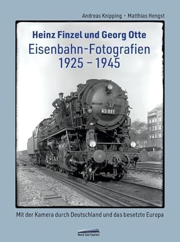 Heinz Finzel und Georg Otte - Eisenbahn-Fotografien 1925 bis 1945: Mit der Kamera durch Deutschland und das besetzte Europa