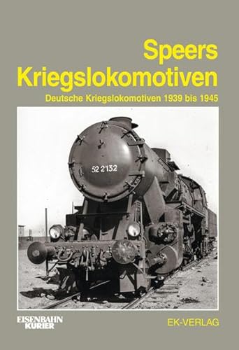 Speers Kriegslokomotiven: Deutsche Kriegslokomotiven 1939 bis 1945 von EK-Verlag ein Imprint von EK-Medien GmbH