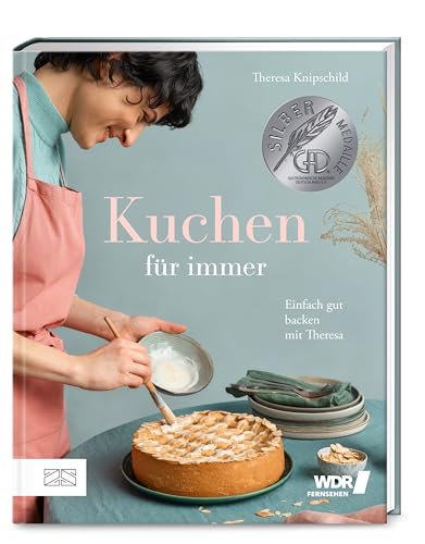 Kuchen für immer: Einfach gut backen mit Theresa von ZS - ein Verlag der Edel Verlagsgruppe