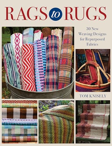 Rags to Rugs: 30 New Weaving Designs for Repurposed Fabrics Rags to Rugs: 30 New Weaving Designs for Repurposed Fabrics