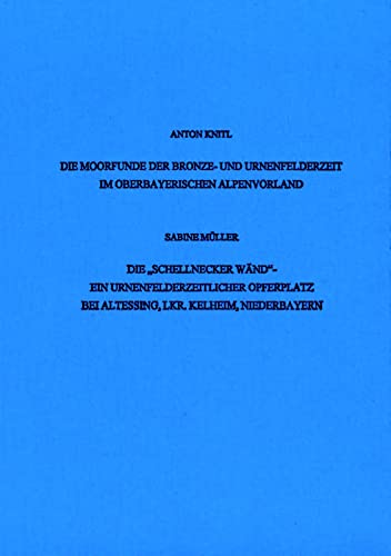 "Beiträge zu Kult und Religion der Bronze- und Urnenfelderzeit. Die Moorfunde der Bronze- und Urnenfelderzeit im oberbayerischen Alpenvorland. Die ""Schellnecker ... bei Altessing, Lkrs. Kelheim, Niederbayern" von Universitatsverlag Regensburg