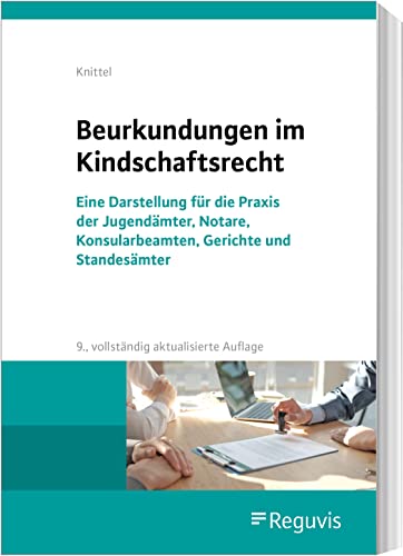 Beurkundungen im Kindschaftsrecht: Eine Darstellung für die Praxis der Jugendämter, Notare, Konsularbeamten, Gerichte und Standesämter von Reguvis Fachmedien