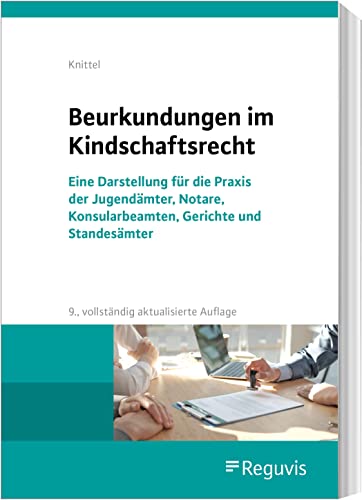 Beurkundungen im Kindschaftsrecht: Eine Darstellung für die Praxis der Jugendämter, Notare, Konsularbeamten, Gerichte und Standesämter